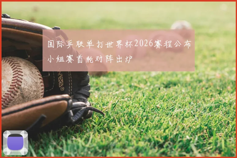 国际乒联单打世界杯2026赛程公布小组赛首轮对阵出炉