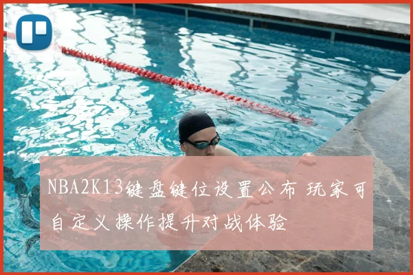 NBA2K13键盘键位设置公布 玩家可自定义操作提升对战体验