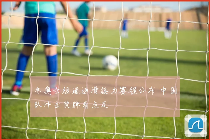冬奥会短道速滑接力赛程公布 中国队冲击奖牌看点足
