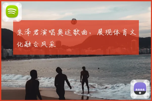 朱泽君演唱奥运歌曲,展现体育文化融合风采